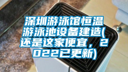 深圳游泳館恒溫游泳池設(shè)備建造(還是這家便宜，2022已更新)