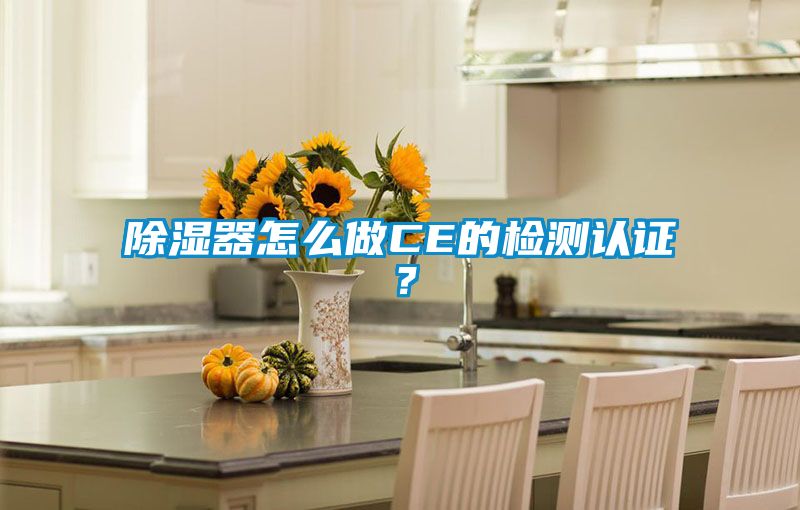 除濕器怎么做CE的檢測認證？