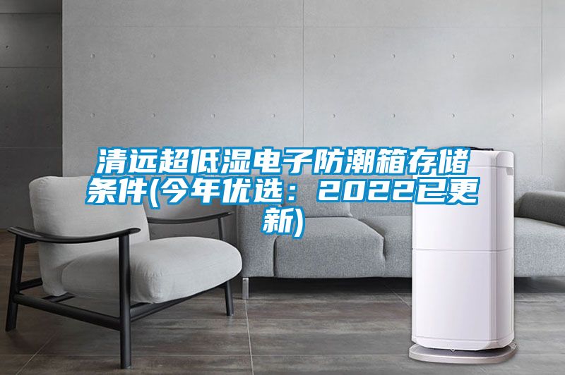 清遠超低濕電子防潮箱存儲條件(今年優選：2022已更新)