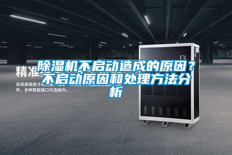 除濕機不啟動造成的原因？不啟動原因和處理方法分析