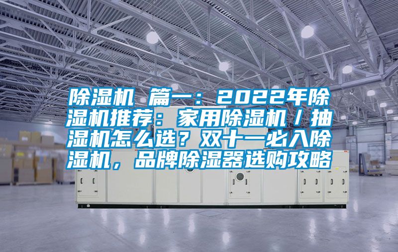除濕機(jī) 篇一：2022年除濕機(jī)推薦：家用除濕機(jī)／抽濕機(jī)怎么選？雙十一必入除濕機(jī)，品牌除濕器選購攻略