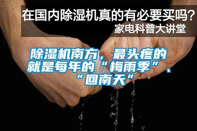 除濕機(jī)南方，最頭疼的就是每年的“梅雨季”、“回南天”
