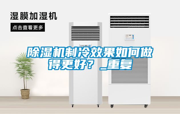 除濕機(jī)制冷效果如何做得更好？_重復(fù)