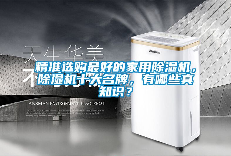 精準(zhǔn)選購最好的家用除濕機，除濕機十大名牌，有哪些真知識？