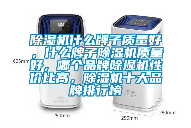 除濕機(jī)什么牌子質(zhì)量好，什么牌子除濕機(jī)質(zhì)量好，哪個(gè)品牌除濕機(jī)性價(jià)比高，除濕機(jī)十大品牌排行榜