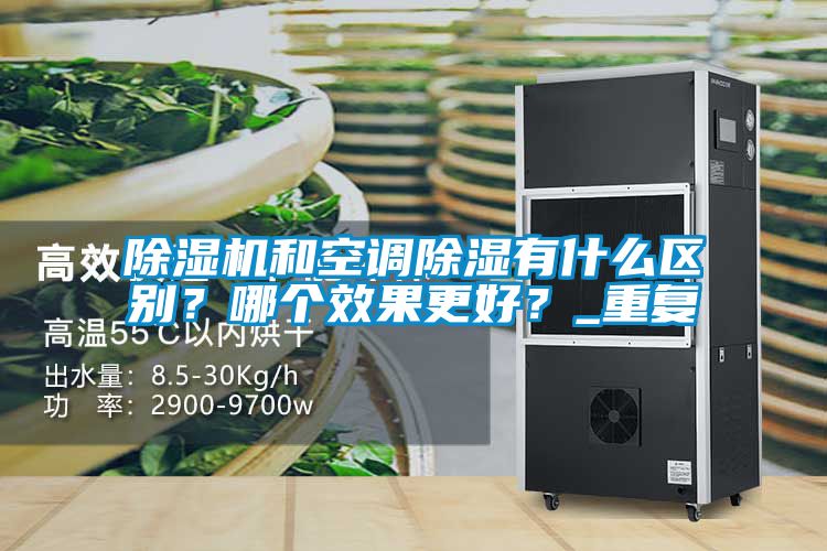 除濕機(jī)和空調(diào)除濕有什么區(qū)別？哪個(gè)效果更好？_重復(fù)