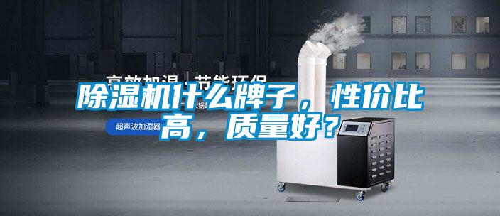 除濕機什么牌子，性價比高，質量好？