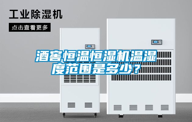 酒窖恒溫恒濕機溫濕度范圍是多少？