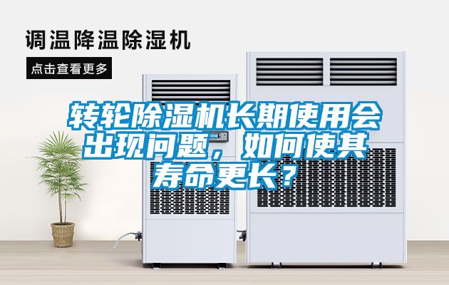 轉輪除濕機長期使用會出現問題，如何使其壽命更長？