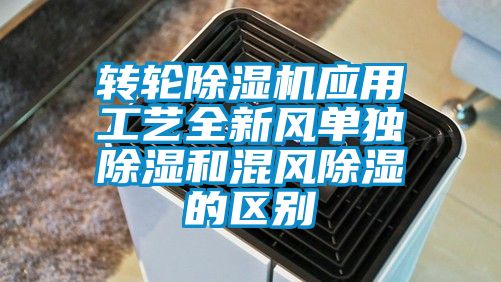 轉(zhuǎn)輪除濕機(jī)應(yīng)用工藝全新風(fēng)單獨除濕和混風(fēng)除濕的區(qū)別