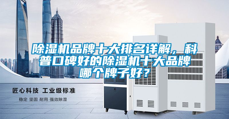 除濕機品牌十大排名詳解，科普口碑好的除濕機十大品牌哪個牌子好？