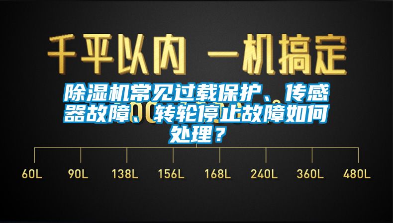 除濕機(jī)常見過載保護(hù)、傳感器故障、轉(zhuǎn)輪停止故障如何處理？