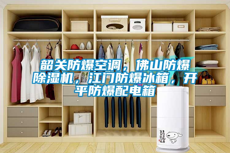韶關防爆空調(diào)，佛山防爆除濕機，江門防爆冰箱，開平防爆配電箱