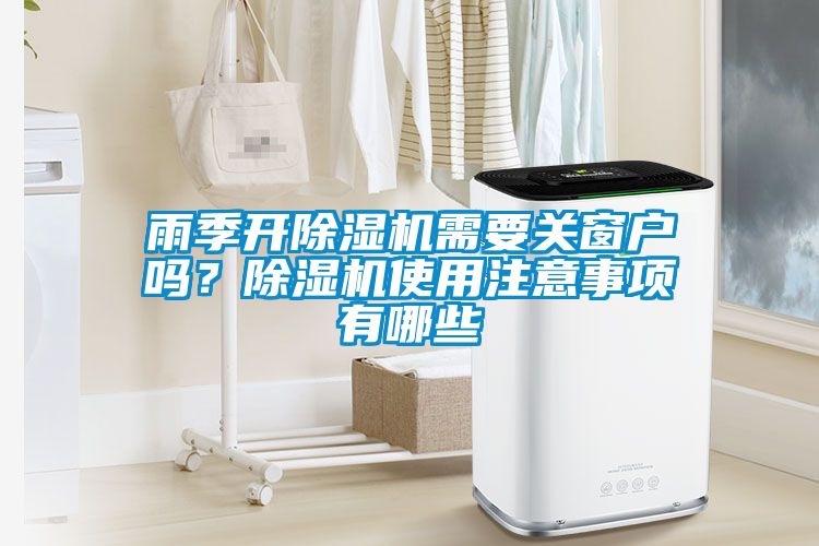 雨季開除濕機需要關窗戶嗎？除濕機使用注意事項有哪些