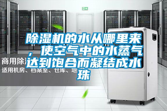 除濕機的水從哪里來，使空氣中的水蒸氣達到飽合而凝結成水珠