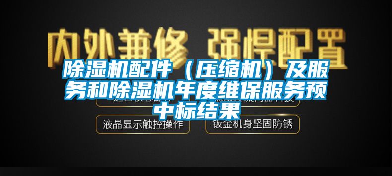 除濕機配件（壓縮機）及服務(wù)和除濕機年度維保服務(wù)預(yù)中標(biāo)結(jié)果