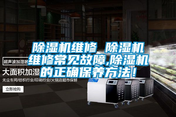除濕機維修 除濕機維修常見故障,除濕機的正確保養(yǎng)方法！