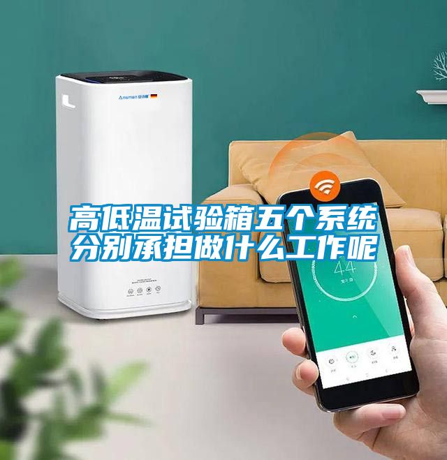 高低溫試驗箱五個系統分別承擔做什么工作呢
