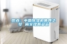 觀點：中國除濕機世界之夢 離實現(xiàn)有多遠(yuǎn)